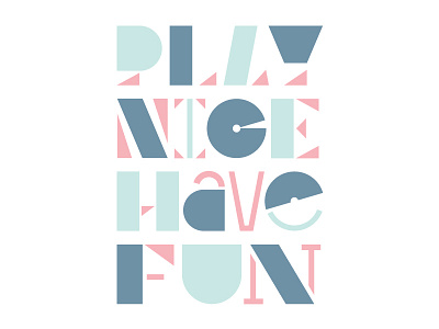 PLAY NICE HAVE FUN typography