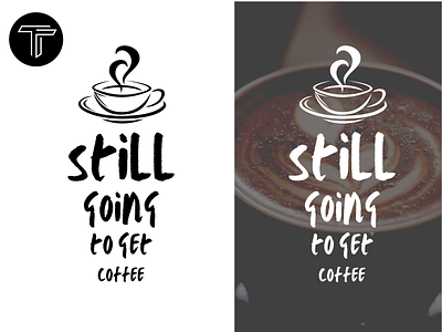 Still going to get coffee t-shirt design cofee fashion design new shirt design new t shirt design t shirt design tshirt tshirt design tshirt design coffee