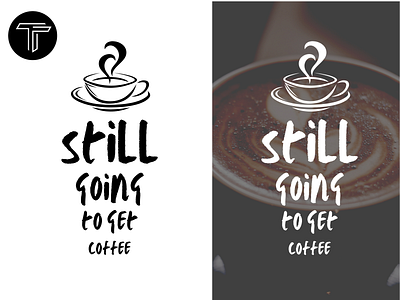 Still going to get coffee t-shirt design