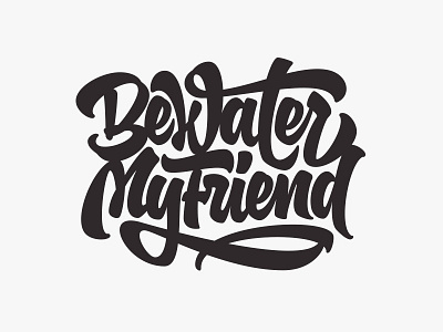 Be water my firend brush lettering print script t shirt typography