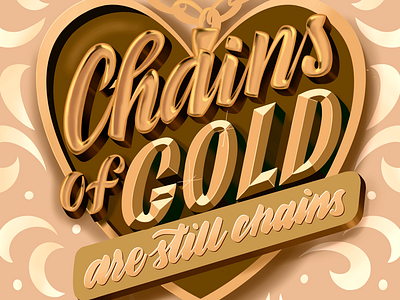 Hand lettering Chains of gold are still chains