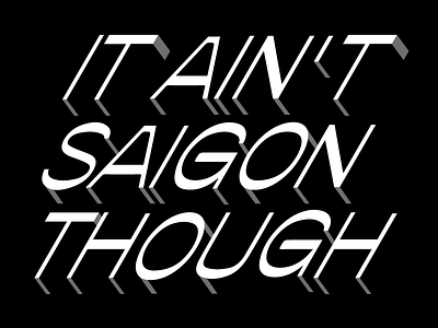 It ain't Saigon though lettering saigon shadow typography