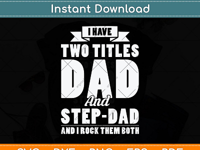 I Have Two Titles Dad And Step-Dad Father's Day craft file fathers day fathers day svg design png svg svg cutting file svg design