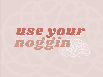 Use Your Noggin by Taylor Best on Dribbble