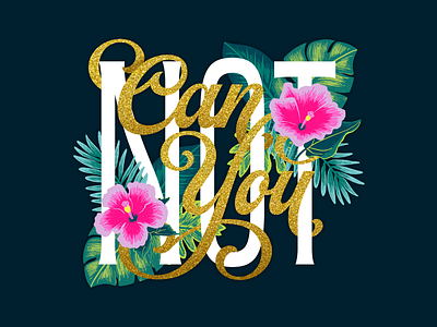 Can You Not botanical flowers gold plants tropical typography