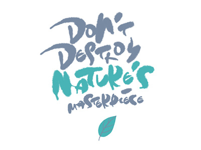 Don't Destroy Nature's Masterpiece anti deforestation campaign font forest handwritten lettering nature