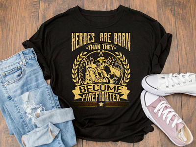 Heroes are Born Than They Become Firefighter T-shirt Design firefighter firefighter t shirt funny firefighter t shirt t shirt design