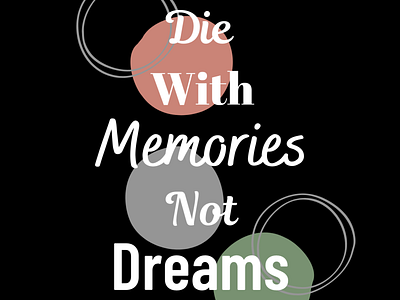Die with memories not dreams