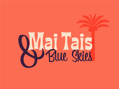 Mai Tais & Blue Skies alcohol ampersand cocktail design mai tai palm tree tiki tropical typography wordmark
