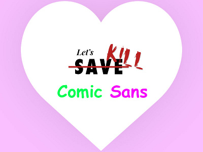 Are you ready to save the Design World from Comic Sans? comic comic sans design font graphic illustration kill love saveworld type typography