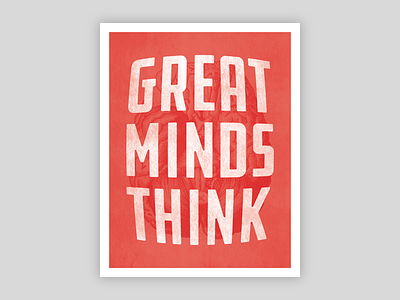 Great Minds Think