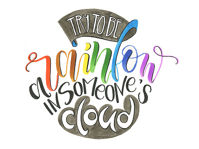 Try To Be A Rainbow In Someones Cloud brushpenlettering handlettering lettering type