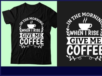 In the morning when i rise give me coffee coffee design design graphic design icon illustration logo t shirt design typography ui vector