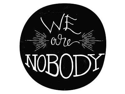 We Are Nobody handmadetype illustration lettering type