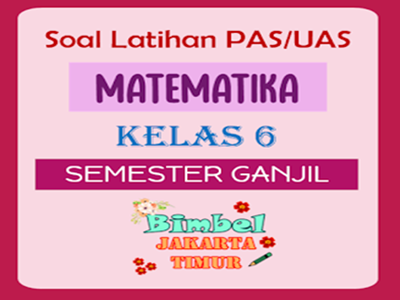 Soal Latihan PAS/UAS Matematika Kelas 6 Semester Ganjil Bimbel Jakarta Timur BJTV.eu