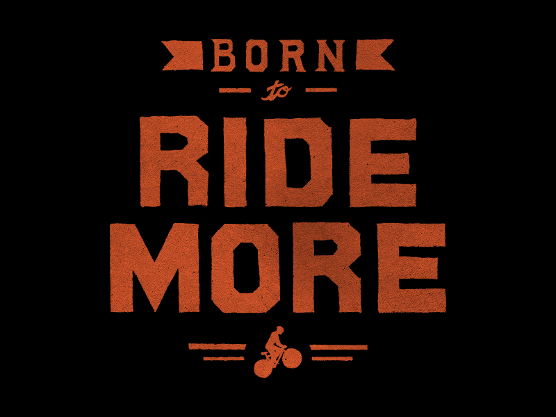 BORN to RIDE MORE by David Baker on Dribbble