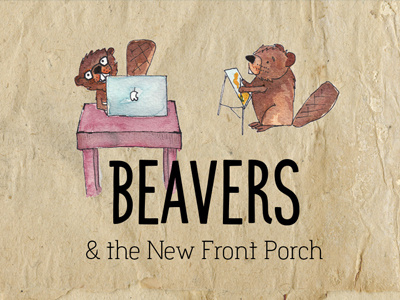 Beavers & the New Front Porch beavers illustration slide presentation watercolor wmcfest8