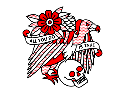 All You Do is Take. bird buzzard dance gavin dance flower greed halftone illustration mono line monoline pop art skull take tattoo typography vulture