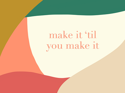 make it til you make it