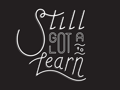 Still Got A Lot To Learn custom type lettering typography