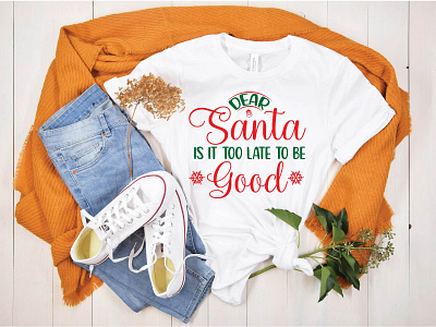 Dear Santa is It Too Late to Be Good t shirt design tshirt design