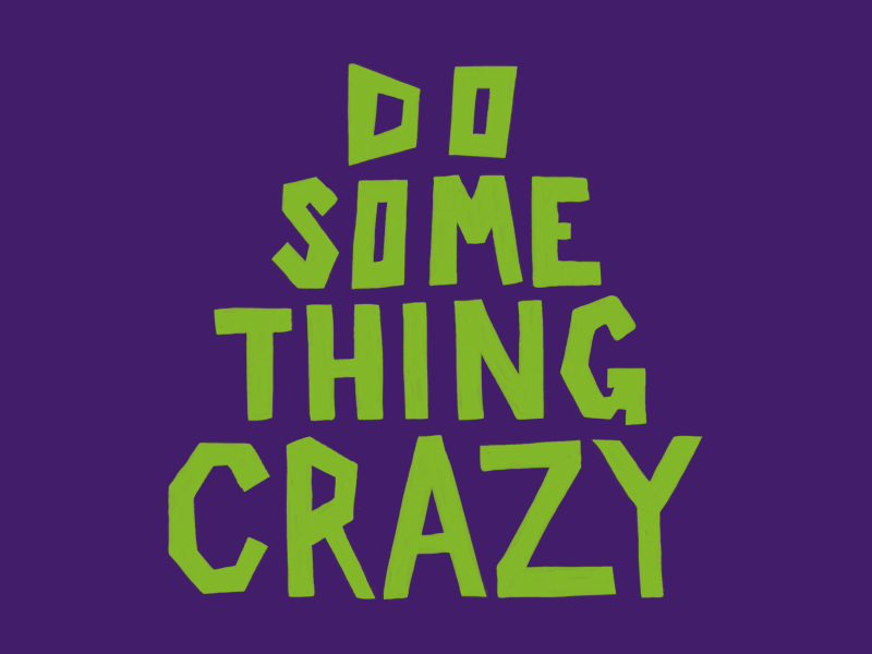 Do Something Crazy By Kate Adkins On Dribbble