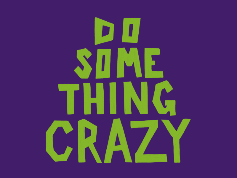 DO SOMETHING CRAZY