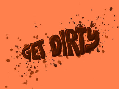 Get Dirty dirty get dirty hand lettering illustration inktober inktober 2018 lettering logo mud muddy natural splatter
