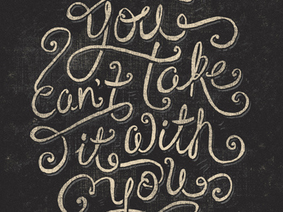 You Can't Take it With You black licorice filigree handwritten linen poster print script swash swashy textured type