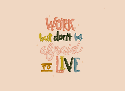Work. But don't be afraid to live. hand drawn type handlettering illustration quote quote design quotes texture type typographic typography typography art work