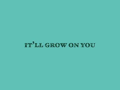 it sho will grit grow grow on you it will grow on you roughen texture type typography