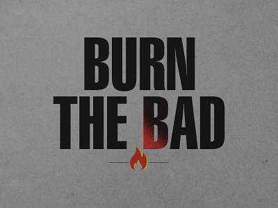 Burn The Bad advertising black burn fire orange type type design typogaphy yellow