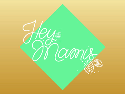 Hey Mamis! handwritten leaves letterform lettering mami script type typography