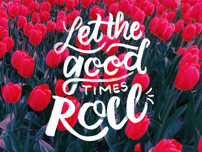 Let the Good Times Roll calligraphy good times hand lettering lettering roll script tulips typography