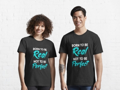 Born To Be Real Not To Be Perfect born clothes design perfect real shirt shirt design