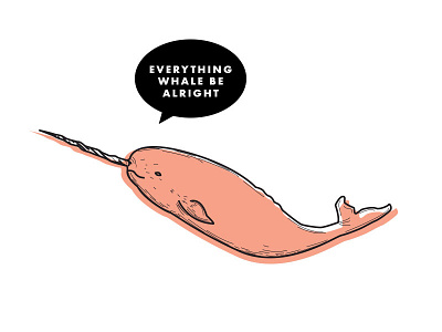 Everything Whale Be Alright illustration narwhal quote