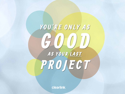 Your Only As Good As Your Last Project