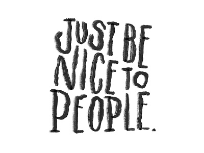 Just Be Nice to People be nice lettering letters typography wisdom