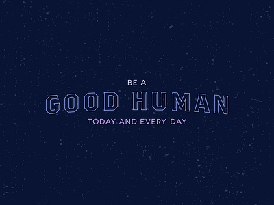 Be a good human, please