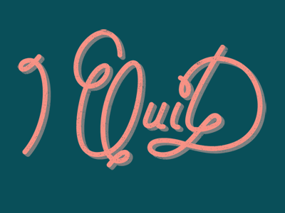 I quit! grunge hand drawn lettering type typography