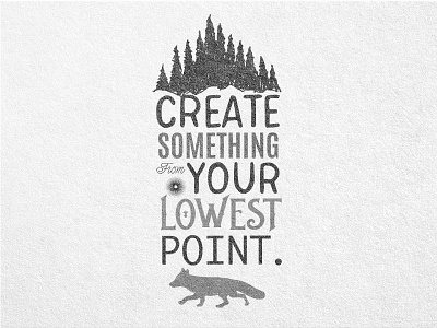 Create Something From Your Lowest Point art create something forest fox graphic design grey illustration ink motivation toronto typography wolf