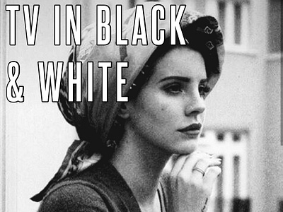 Lana Del Rey - TV in Black & White Alternative Cover