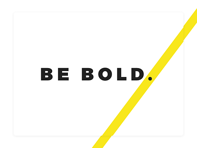 Be Bold.