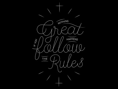 Nothing great happens if you follow the rules