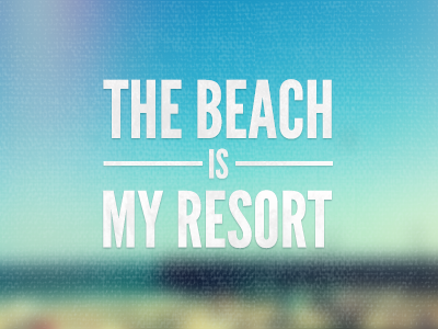 The Beach is My Resort.