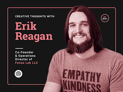 Creative Thoughts with Erik Reagan — 001 creative thoughts erik reagan focus lab interview profile
