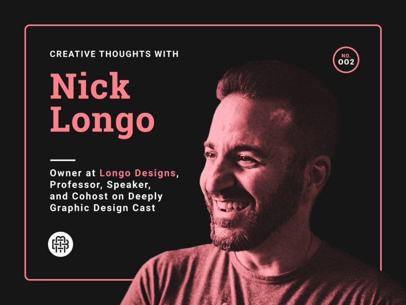 Creative Thoughts with Nick Longo — 002 creative thoughts graphic design interview nick longo