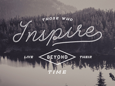 Those who inspire live beyond their time inspire lettering mountains quote script texture trees typography vintage