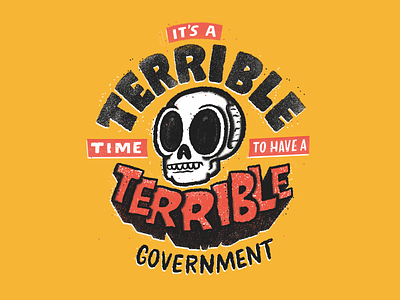 It's a Terrible Time to Have a Terrible Government design hand drawn type illustration lettering skull texture typography