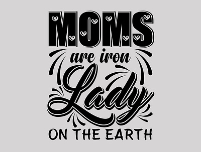 Moms Are Iron Lady on the Earth best best mom ever design graphic design illustration love mom moms moms are iron lady on the earth typography